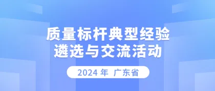 关于开展 2024 年广东省质量标杆典型经验遴选与交流活动的通知