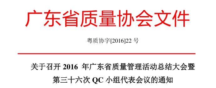 关于召开2016 年广东省质量管理活动总结大会暨 第三十六次QC小组代表会议的通知